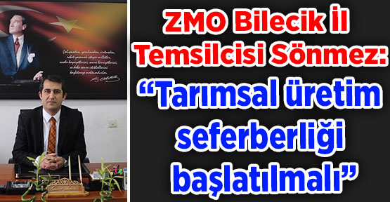 YARIN GAZETESİ: ZMO BİLECİK İL TEMSİLCİSİ SÖNMEZ: "TARIMSAL ÜRETİM SEFERBERLİĞİ BAŞLATILMALI"- 28 MART 2020