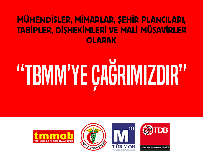 MÜHENDİSLER, MİMARLAR, ŞEHİR PLANCILARI, TABİPLER, DİŞHEKİMLERİ VE MALİ MÜŞAVİRLER OLARAK; TBMM'YE ÇAĞRIMIZDIR