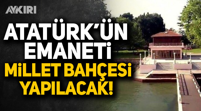 AYKIRI: ATATÜRK`ÜN EMANETİ `MİLLET BAHÇESİ` OLACAK- 7 HAZİRAN 2020
