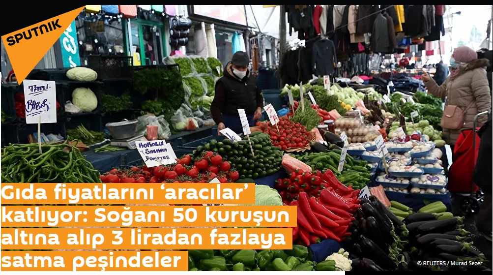 SPUTNİKNEWS: GIDA FİYATLARINI ‘ARACILAR' KATLIYOR: SOĞANI 50 KURUŞUN ALTINA ALIP 3 LİRADAN FAZLAYA SATMA PEŞİNDELER- 19 OCAK 2021