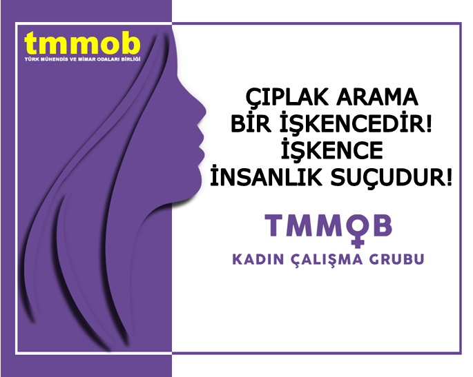 TMMOB KADIN ÇALIŞMA GRUBU: ÇIPLAK ARAMA BİR İŞKENCEDİR!.. İŞKENCE İNSANLIK SUÇUDUR!..