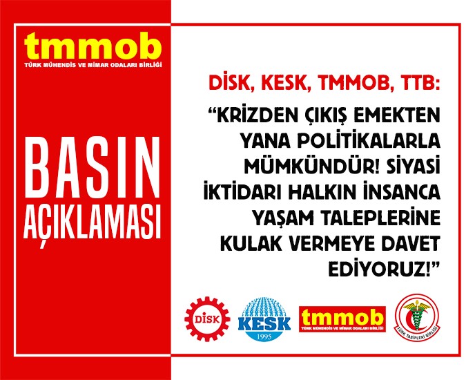 DİSK, KESK, TMMOB, TTB: "KRİZDEN ÇIKIŞ EMEKTEN YANA POLİTİKALARLA MÜMKÜNDÜR! SİYASİ İKTİDARI HALKIN İNSANCA YAŞAM TALEPLERİNE KULAK VERMEYE DAVET EDİYORUZ!"