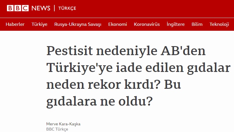 BBC NEWS TÜRKÇE: PESTİSİT NEDENİYLE AB`DEN TÜRKİYE`YE İADE EDİLEN GIDALAR NEDEN REKOR KIRDI? BU GIDALARA NE OLDU?- 12 MAYIS 2022