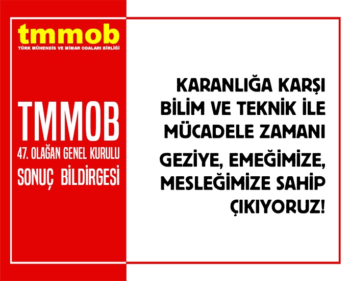 TMMOB 47. OLAĞAN GENEL KURULU SONUÇ BİLDİRGESİ: "KARANLIĞA KARŞI BİLİM VE TEKNİK İLE MÜCADELE ZAMANI GEZİYE, EMEĞİMİZE, MESLEĞİMİZE SAHİP ÇIKIYORUZ!"